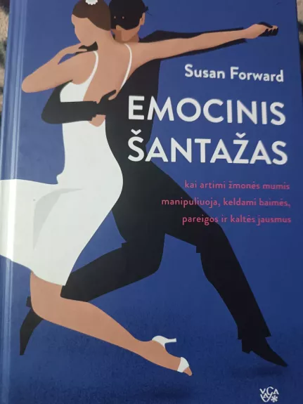 Emocinis šantažas. Kai artimi žmonės mumis manipuliuoja, keldami baimės, pareigos ir kaltės jausmus - Susan Forward, knyga