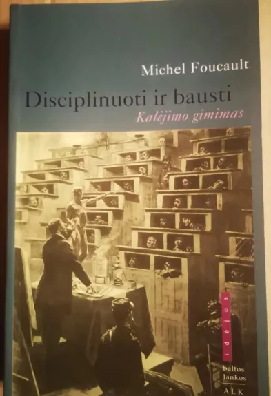 Disciplinuoti ir bausti: kalėjimo gimimas - Michel Foucault, knyga 1