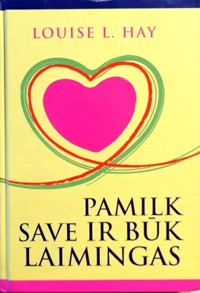 Pamilk save ir būk laimingas - Louise L. Hay, knyga