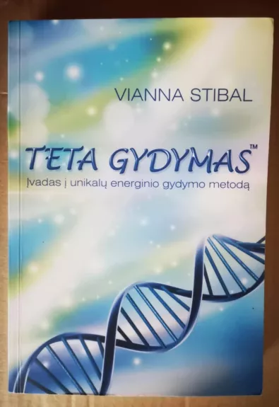 Teta Gydymas. Įvadas į unikalų energinio gydymo metodą - Vianna Stibal, knyga 1