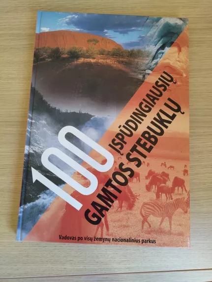 100 įspūdingiausių gamtos stebuklų. Vadovas po visų žemynų nacionalinius parkus