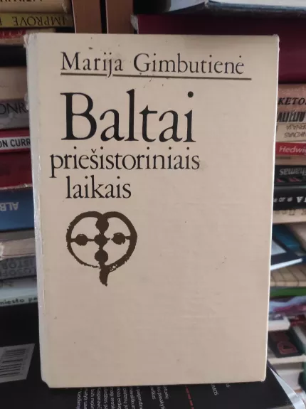 Baltai priešistoriniais laikais: etnogenezė, materialinė kultūra ir mitologija - Marija Gimbutienė, knyga