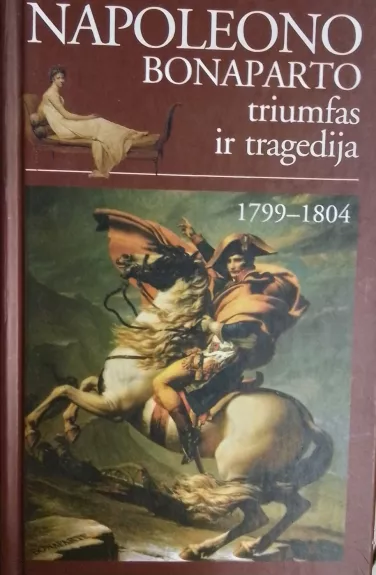 Napoleono Bonaparto triumfas ir tragedija 1799–1804