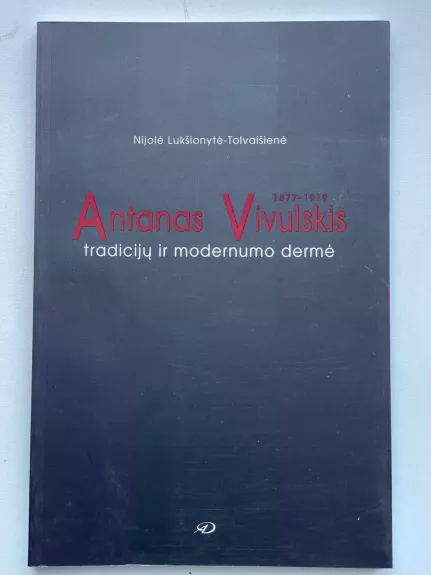 Antanas Vivulskis. Tradicijų ir modernumo dermė - Nijolė Lukšionytė-Tolvaišienė, knyga