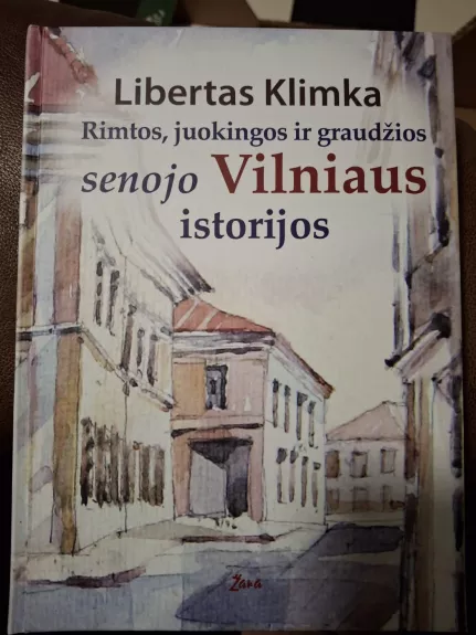 Rimtos, juokingos ir graudžios senojo Vilniaus istorijos - Libertas Klimka, knyga 1