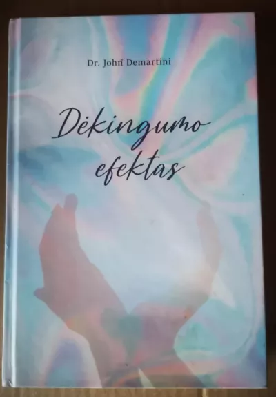 Dėkingumo efektas - Dr. John Demartini, knyga 1