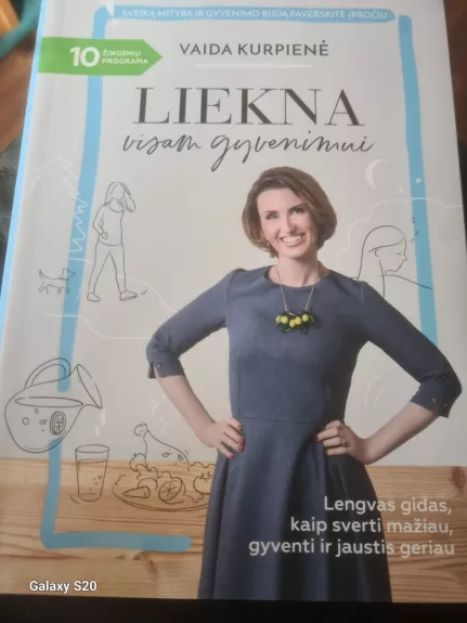 LIEKNA VISAM GYVENIMUI: lengvas gidas, kaip sverti mažiau, gyventi ir jaustis geriau. 10 žingsnių, padėsiančių sveiką mitybą ir gyvenimo būdą paversti kasdieniu įpročiu - Kurpienė Vaida, knyga