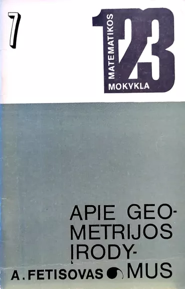Matematikos mokykla 7. Apie geometrijos įrodymus - A. Fetisovas, knyga