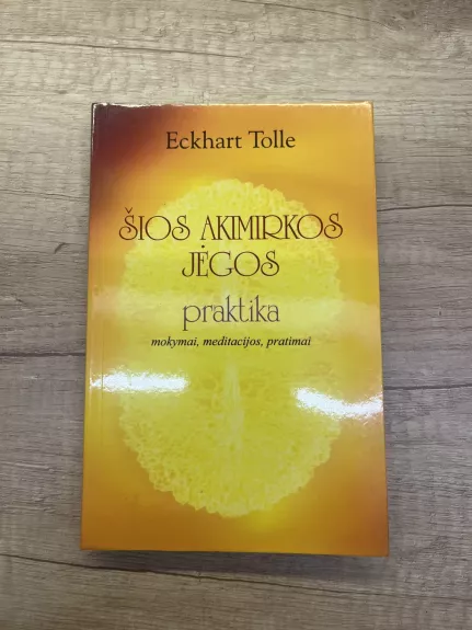 Šios akimirkos jėgos praktika. Mokymai, meditacijos, pratimai - Tolle Eckhart, knyga 1