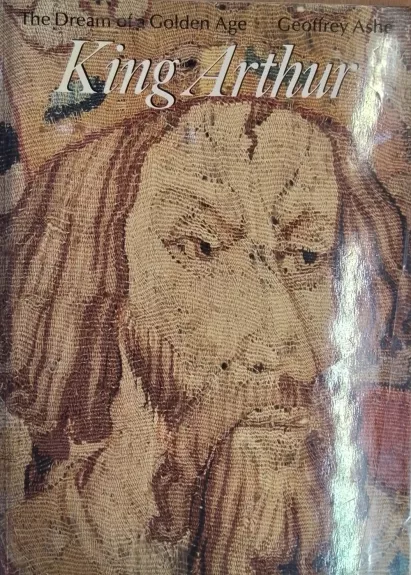 King Arthur, the Dream of a Golden Age