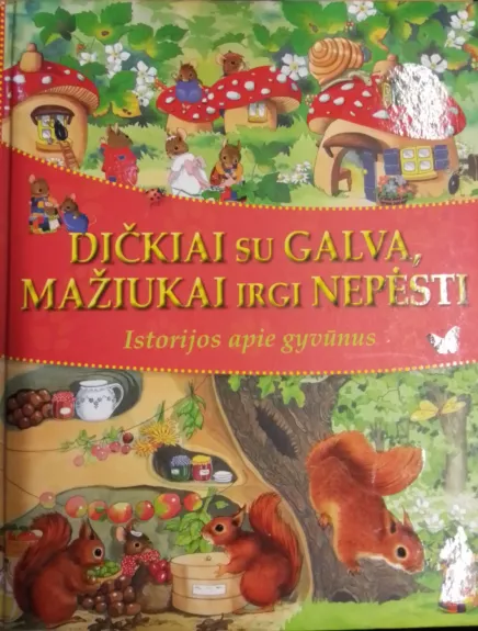 DIČKIAI SU GALVA, MAŽIUKAI IRGI NEPĖSTI. ISTORIJOS APIE GYVŪNUS