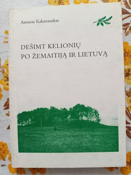 Dešimt kelionių po žemaitiją ir Lietuvą - A. Kakanauskas, knyga