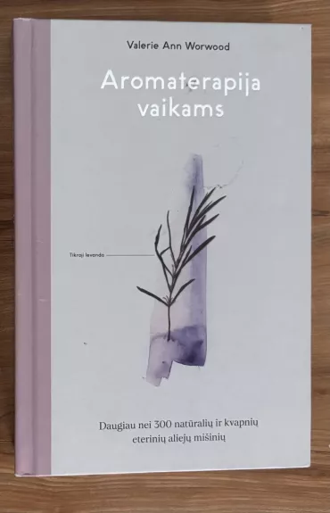 AROMATERAPIJA VAIKAMS: daugiau nei 300 natūralių ir kvapnių eterinių aliejų mišinių. Patikimas vadovas šeimoms, norinčioms natūralias gydančių augalų galias pritaikyti namuose - Autorių Kolektyvas, knyga