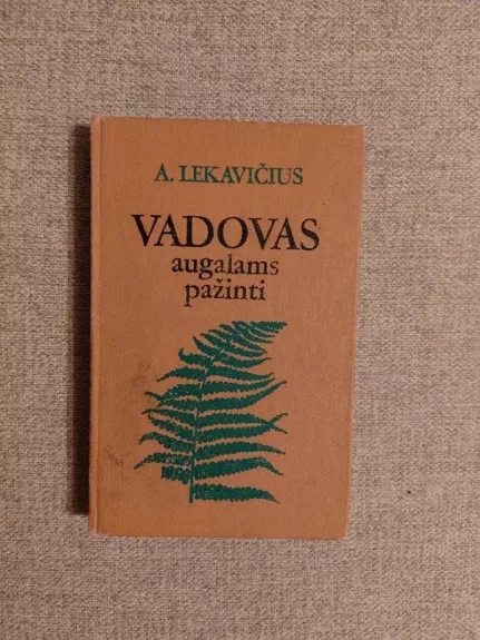 Vadovas augalams pažinti - A. Lekavičius, V.  Logminas, P.  Rakauskas, D.  Smaliukas, knyga