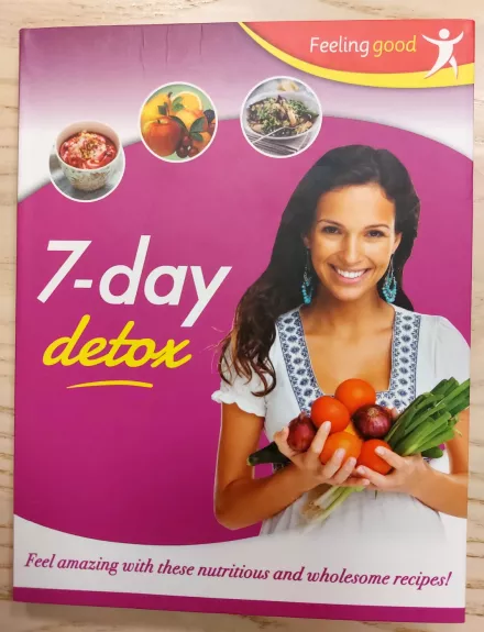 Feeling Good: 7-Day Detox. Feel amazing with these nutritious and wholesome recipes!