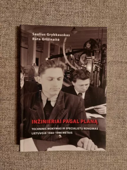 Inžinieriai pagal planą: techninis mokymas ir specialistų rengimas Lietuvoje 1944–1990 metais - Autorių Kolektyvas, knyga