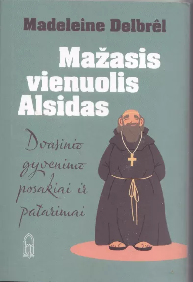 Mažasis vienuolis Alsidas: dvasinio gyvenimo posakiai ir patarimai