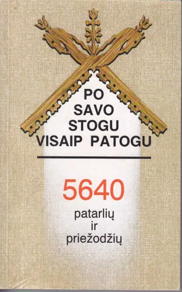 Po savo stogu visaip patogu. 5640 patarlių ir priežodžių
