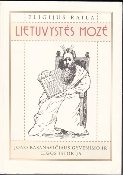 Lietuvystės Mozė. Jono Basanavičiaus gyvenimo ir ligos istorija - Eligijus Raila, knyga