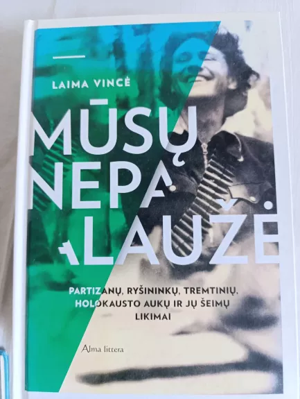 Mūsų nepalaužė: partizanų, ryšininkų, tremtinių, holokausto aukų ir jų šeimų likimai