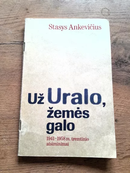 Už Uralo, žemės galo: 1941-1958 m. tremtinio atsiminimai