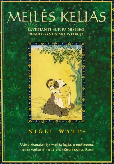 Meilės kelias: įkvepianti sufijų mistiko Rumio gyvenimo istorija - Nigel Watts, knyga