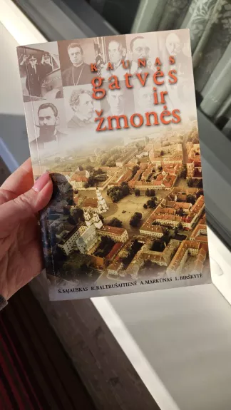 Kaunas Gatvės ir žmonės - S.Sajauskas ,R.Baltrušaitienė , A. Markūnas ,L.Birškytė, knyga 1
