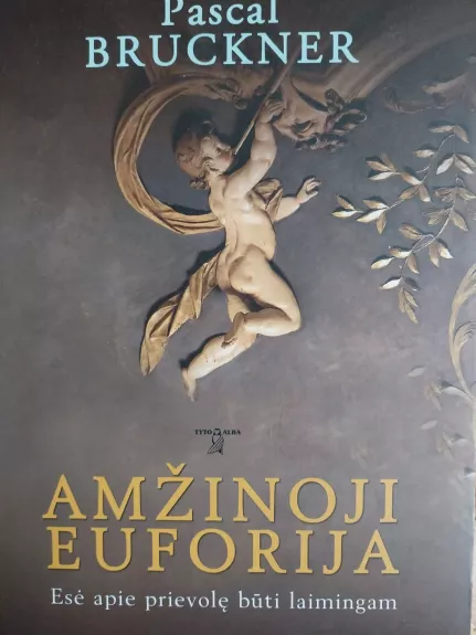 Amžinoji euforija. Esė apie prievolę būti laimingam