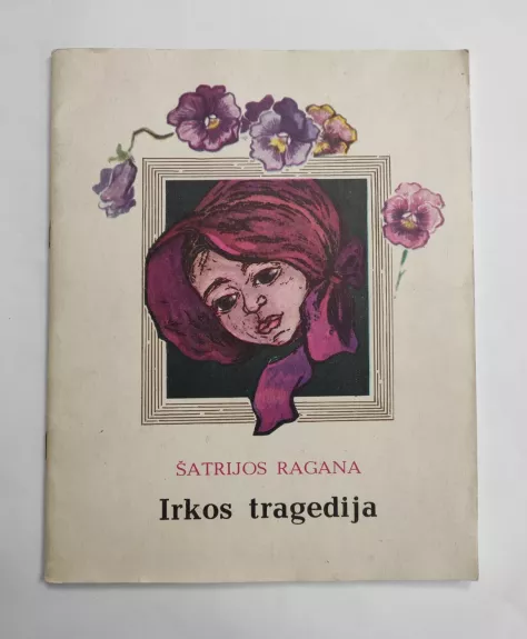 IRKOS TRAGEDIJA - Marija Pečkauskaitė-Šatrijos Ragana, knyga