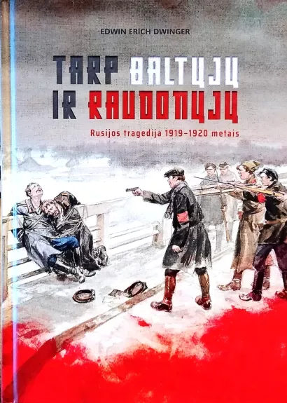 Tarp baltųjų ir raudonųjų: Rusijos tragedija 1919–1920 metais