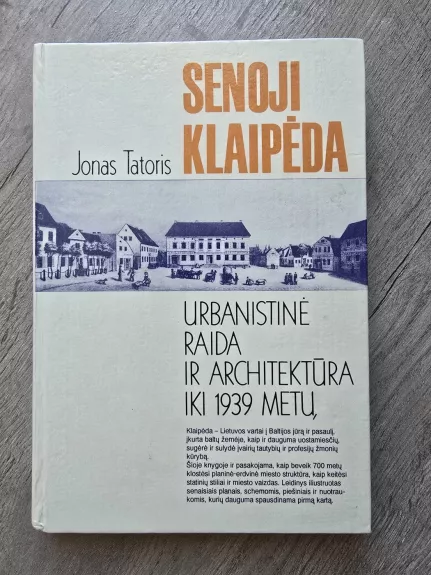Senoji Klaipėda. Urbanistinė raida ir architektūra iki 1939 metų - Jonas Tatoris, knyga 1