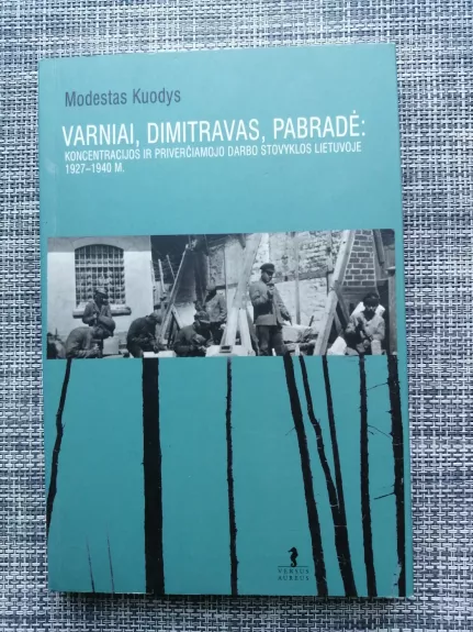 Varniai, Dimitravas, Pabradė: koncentracijos ir priverčiamojo darbo stovyklos Lietuvoje... - Modestas Kuodys, knyga 1