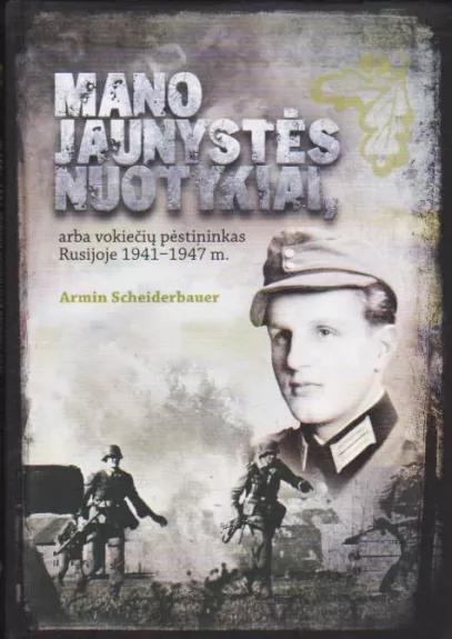 Mano jaunystės nuotykiai, arba vokiečių pėstininkas Rusijoje 1941–1947 m.