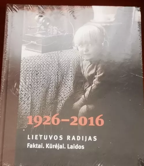 1926 - 2016. Lietuvos radijas. Faktai. Kūrėjai. Laidos - Autorių Kolektyvas, knyga 1