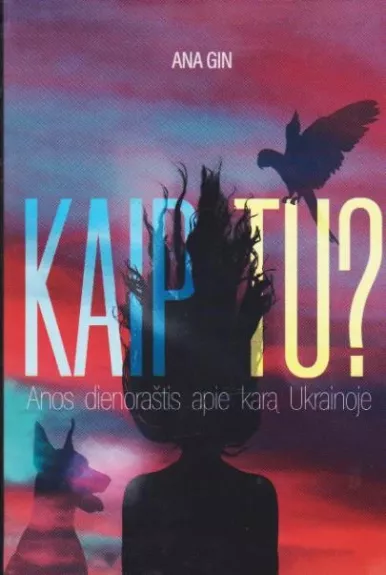 Kaip tu? Anos dienoraštis apie karą Ukrainoje