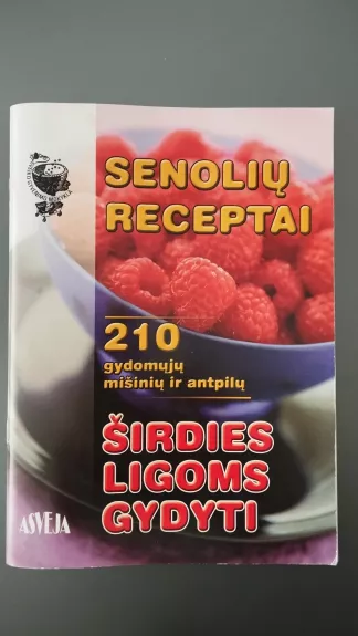 Senolių receptai: 210 gydomųjų mišinių ir antpilų širdies ligoms gydyti