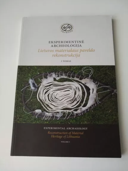 Eksperimentinė archeologija. Lietuvos materialaus paveldo rekonstrukcija. I tomas