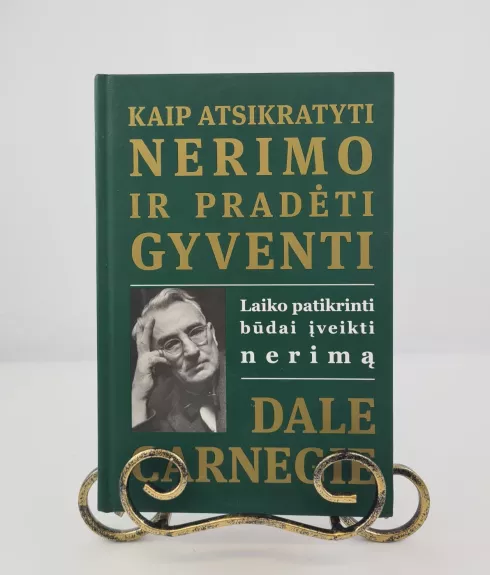 Kaip atsikratyti nerimo ir pradėti gyventi: laiko patikrinti būdai įveikti nerimą - Dale Carnegie, knyga