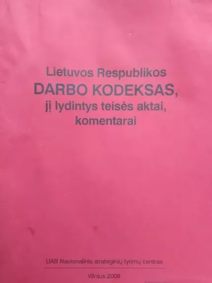 Lietuvos Respublikos Darbo kodeksas, jį lydintys teisės aktai, komentarai