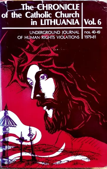 The Chronicle of the Catholic Church in Lithuania : underground journal of human rights violations (Vol. 6)