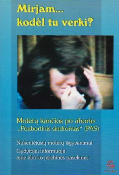 Mirjam... kodėl tu verki?: moterų kančios po aborto