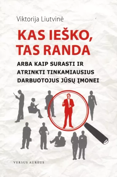 Kas ieško, tas randa. Arba kaip surasti ir atrinkti tinkamiausius darbuotojus jūsų įmonei