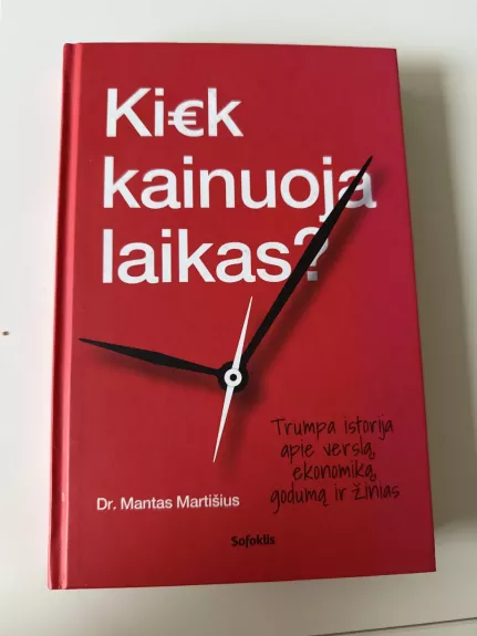Kiek kainuoja laikas? Trumpa istorija pie verslą, ekonomiką, godumą ir žinias