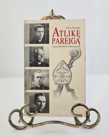 Atlikę pareigą. Vyskupai KGB kalėjimuose