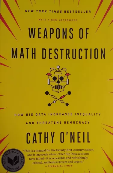 Weapons of Math Destruction: How Big Data Increases Inequality and Threatens Democracy