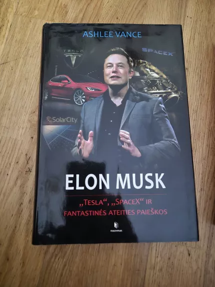 Elon Musk. "Tesla", "SpaceX" ir fantastinės ateities paieškos