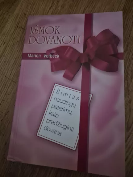 Išmok dovanoti: šimtas naudingų patarimų, kaip pradžiuginti dovana