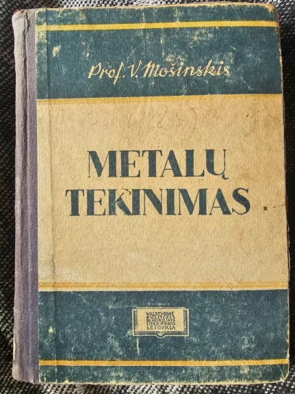 Metalų tekinimas : tekintojo metalininko mašinos, įrankiai ir darbo būdai : tekinimo vadovėlis - V. Mošinskis, knyga