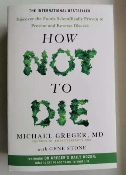 How Not to Die: Discover the Foods Scientifically Proven to Prevent and Reverse Disease