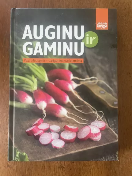 auginu ir gaminu.kaip užsiauginti ir pasigaminti sveika maista.